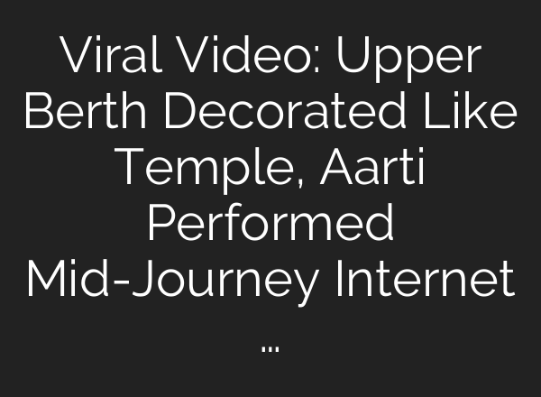 Viral Video: Upper Berth Decorated Like Temple, Aarti Performed Mid-Journey Internet …