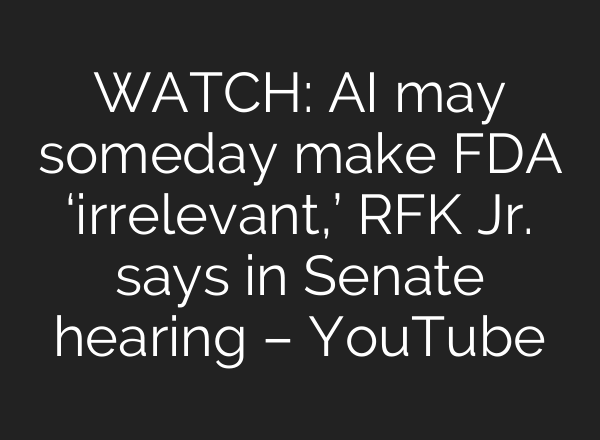 WATCH: AI may someday make FDA ‘irrelevant,’ RFK Jr. says in Senate hearing – YouTube