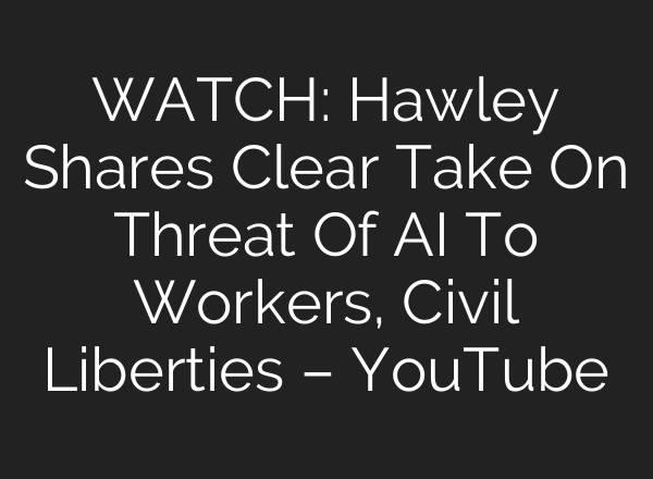 WATCH: Hawley Shares Clear Take On Threat Of AI To Workers, Civil Liberties – YouTube