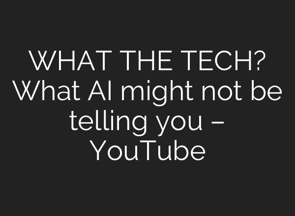 WHAT THE TECH? What AI might not be telling you – YouTube