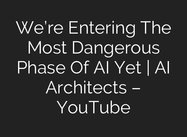 We’re Entering The Most Dangerous Phase Of AI Yet | AI Architects – YouTube
