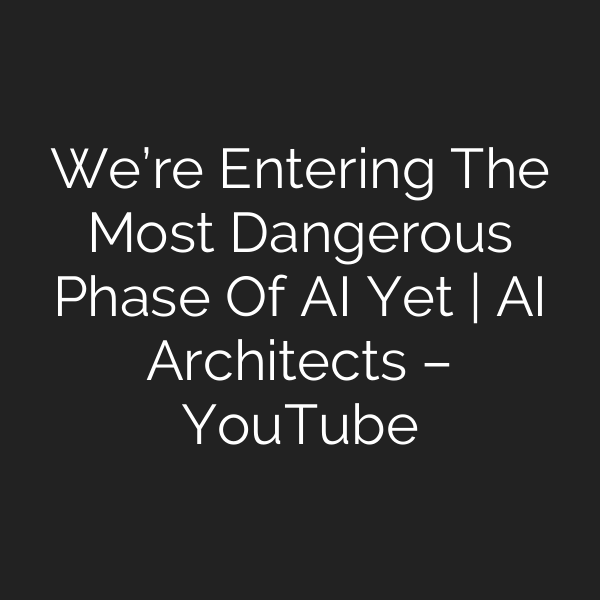 We’re Entering The Most Dangerous Phase Of AI Yet | AI Architects – YouTube