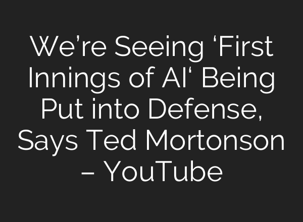 We’re Seeing ‘First Innings of AI‘ Being Put into Defense, Says Ted Mortonson – YouTube