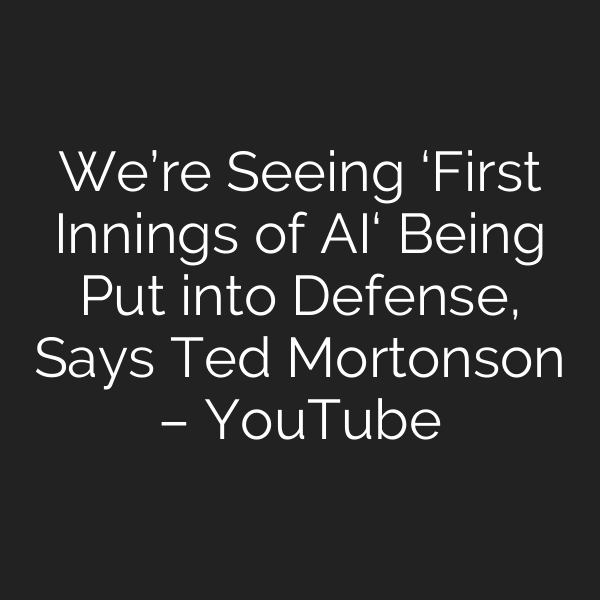 We’re Seeing ‘First Innings of AI‘ Being Put into Defense, Says Ted Mortonson – YouTube