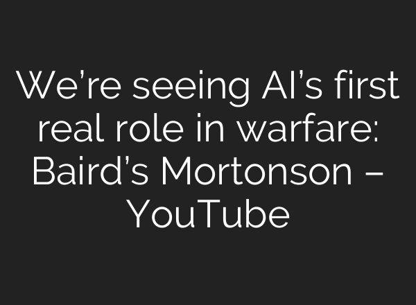 We’re seeing AI’s first real role in warfare: Baird’s Mortonson – YouTube