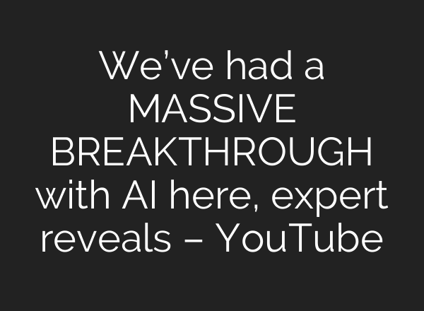 We’ve had a MASSIVE BREAKTHROUGH with AI here, expert reveals – YouTube