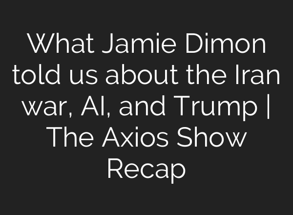 What Jamie Dimon told us about the Iran war, AI, and Trump | The Axios Show Recap