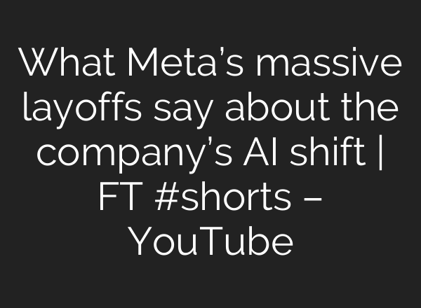 What Meta’s massive layoffs say about the company’s AI shift | FT #shorts – YouTube