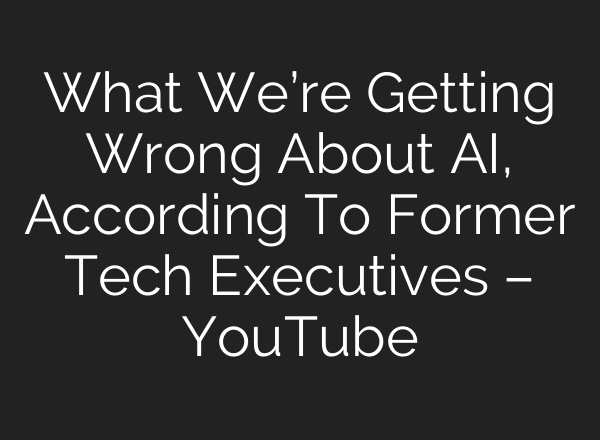 What We’re Getting Wrong About AI, According To Former Tech Executives – YouTube