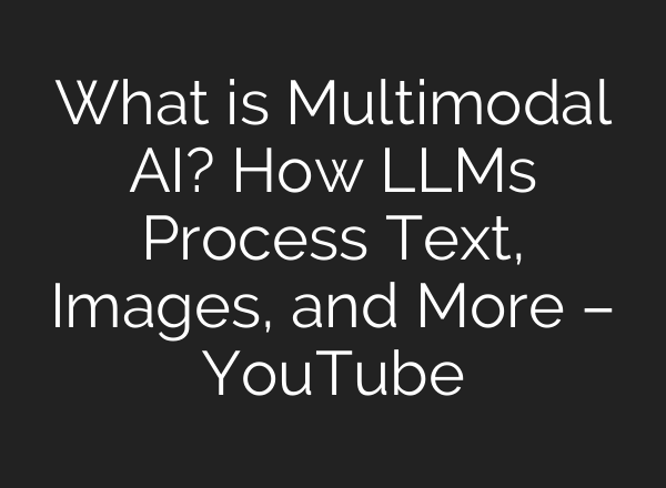 What is Multimodal AI? How LLMs Process Text, Images, and More – YouTube