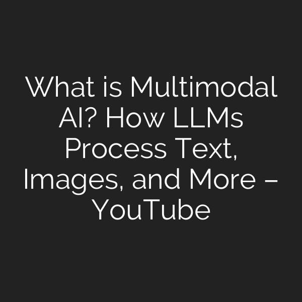 What is Multimodal AI? How LLMs Process Text, Images, and More – YouTube