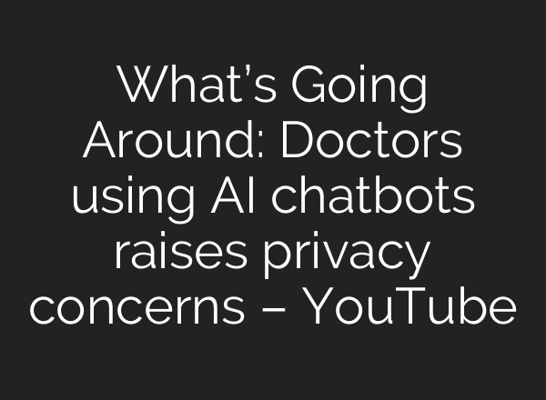 What’s Going Around: Doctors using AI chatbots raises privacy concerns – YouTube