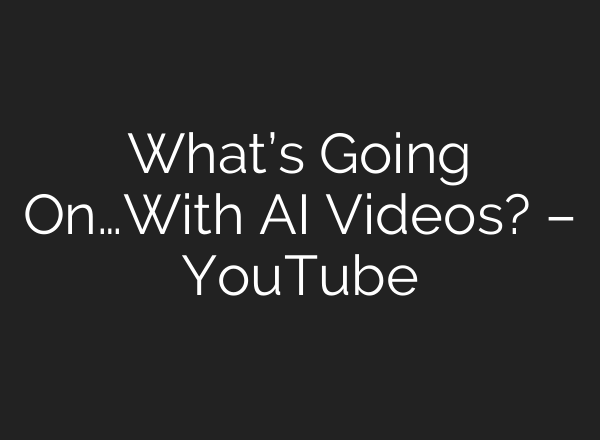 What’s Going On…With AI Videos? – YouTube