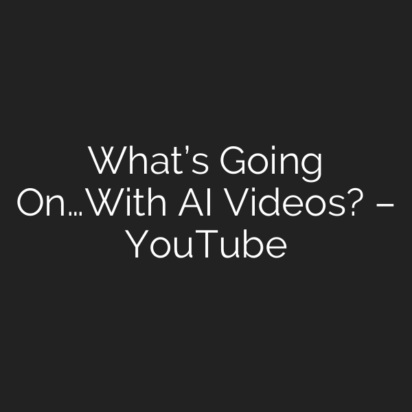 What’s Going On…With AI Videos? – YouTube