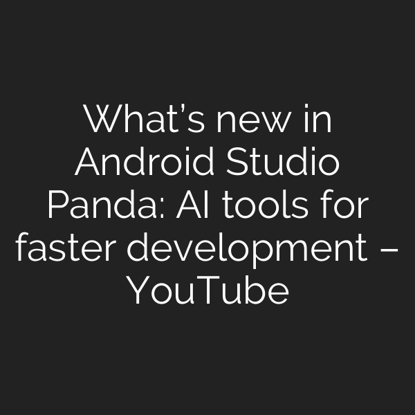 What’s new in Android Studio Panda: AI tools for faster development – YouTube