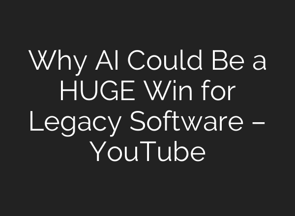 Why AI Could Be a HUGE Win for Legacy Software – YouTube