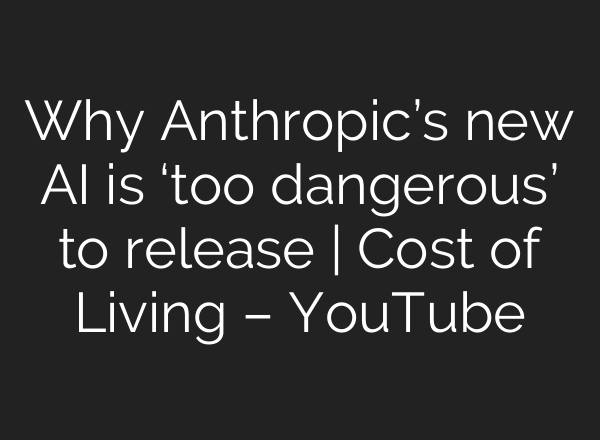 Why Anthropic’s new AI is ‘too dangerous’ to release | Cost of Living – YouTube