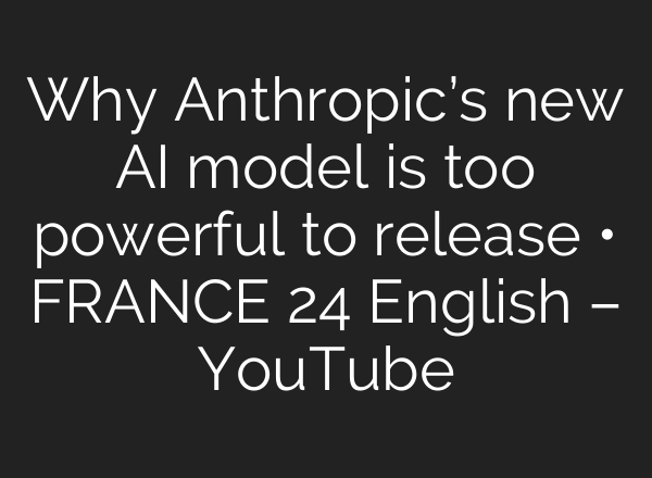 Why Anthropic’s new AI model is too powerful to release • FRANCE 24 English – YouTube