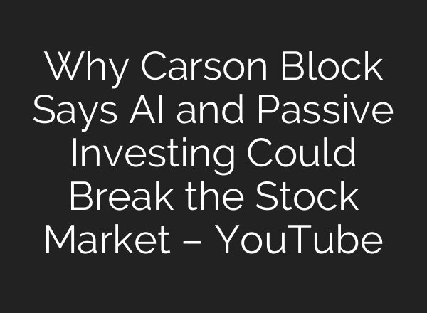 Why Carson Block Says AI and Passive Investing Could Break the Stock Market – YouTube