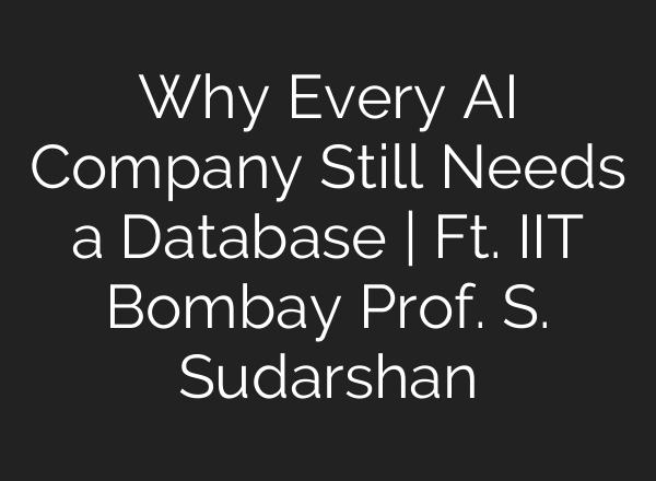 Why Every AI Company Still Needs a Database | Ft. IIT Bombay Prof. S. Sudarshan