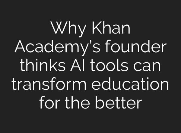 Why Khan Academy’s founder thinks AI tools can transform education for the better