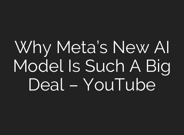 Why Meta’s New AI Model Is Such A Big Deal – YouTube