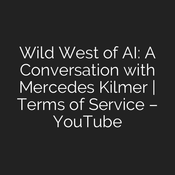 Wild West of AI: A Conversation with Mercedes Kilmer | Terms of Service – YouTube