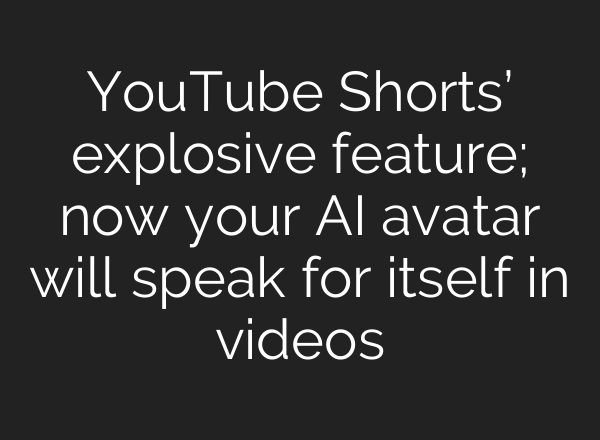 YouTube Shorts’ explosive feature; now your AI avatar will speak for itself in videos