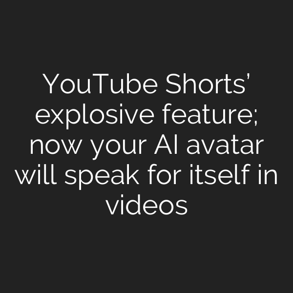 YouTube Shorts’ explosive feature; now your AI avatar will speak for itself in videos