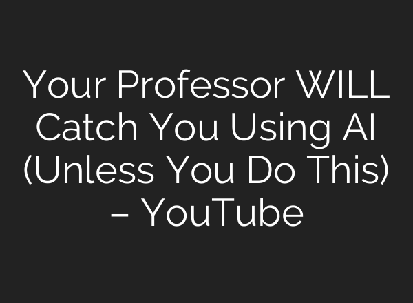 Your Professor WILL Catch You Using AI (Unless You Do This) – YouTube