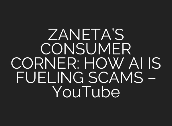 ZANETA’S CONSUMER CORNER: HOW AI IS FUELING SCAMS – YouTube