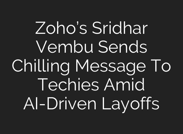 Zoho’s Sridhar Vembu Sends Chilling Message To Techies Amid AI-Driven Layoffs