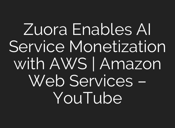 Zuora Enables AI Service Monetization with AWS | Amazon Web Services – YouTube