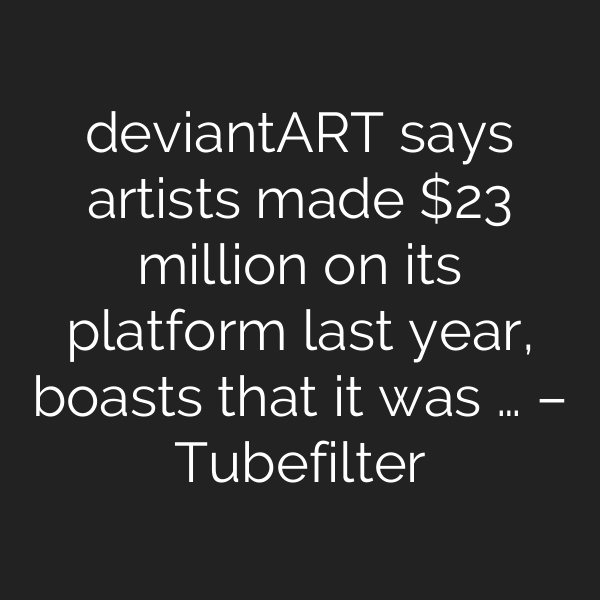 deviantART says artists made  million on its platform last year, boasts that it was … – Tubefilter