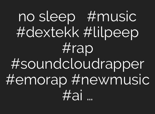 no sleep #music #dextekk #lilpeep #rap #soundcloudrapper #emorap #newmusic #ai …