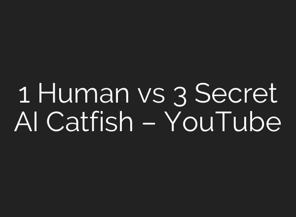 1 Human vs 3 Secret AI Catfish – YouTube