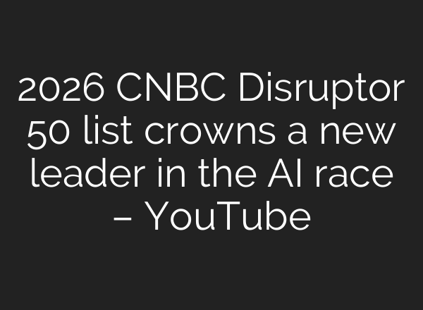 2026 CNBC Disruptor 50 list crowns a new leader in the AI race – YouTube