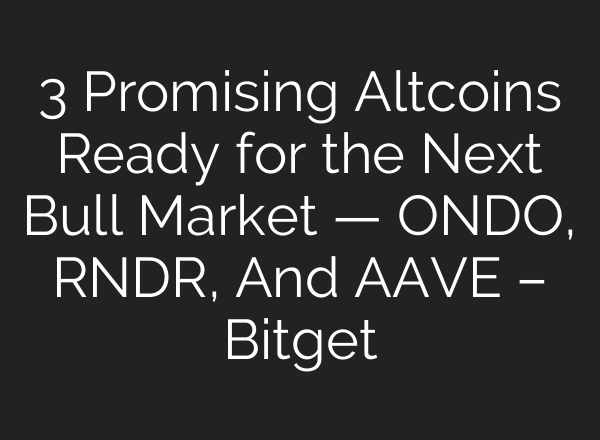 3 Promising Altcoins Ready for the Next Bull Market — ONDO, RNDR, And AAVE – Bitget