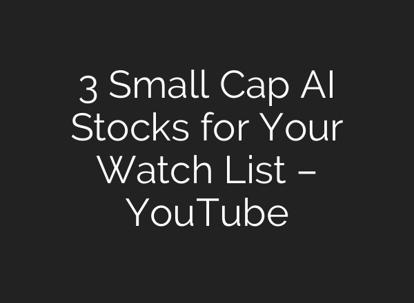 3 Small Cap AI Stocks for Your Watch List – YouTube