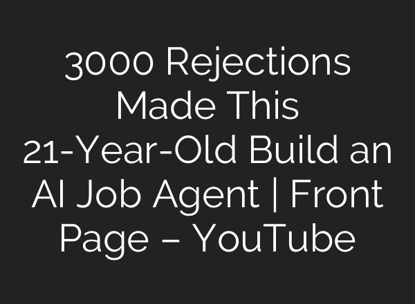 3000 Rejections Made This 21-Year-Old Build an AI Job Agent | Front Page – YouTube