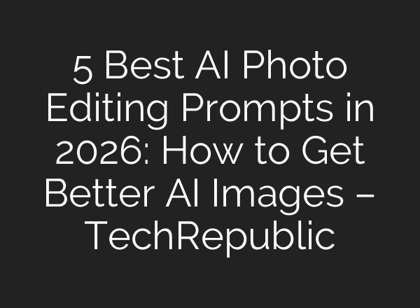 5 Best AI Photo Editing Prompts in 2026: How to Get Better AI Images – TechRepublic