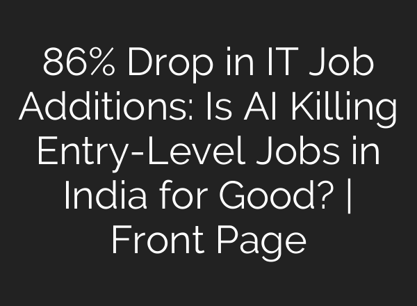 86% Drop in IT Job Additions: Is AI Killing Entry-Level Jobs in India for Good? | Front Page