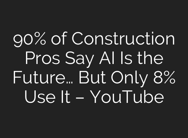 90% of Construction Pros Say AI Is the Future… But Only 8% Use It – YouTube