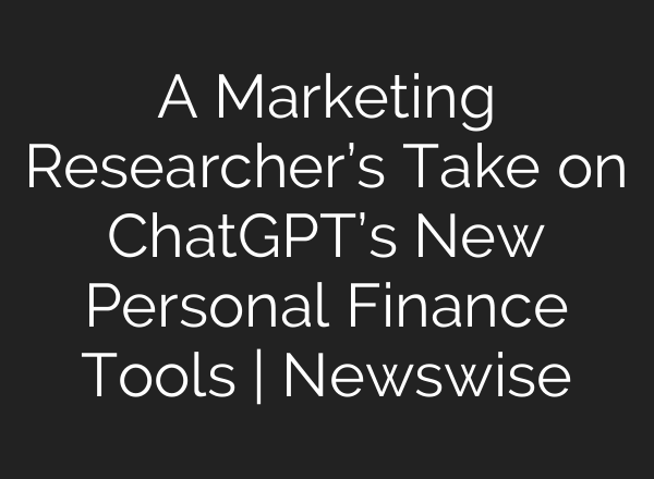 A Marketing Researcher’s Take on ChatGPT’s New Personal Finance Tools | Newswise