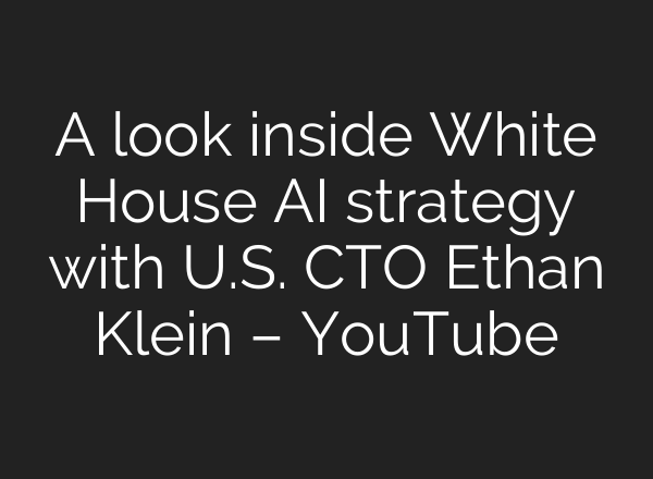 A look inside White House AI strategy with U.S. CTO Ethan Klein – YouTube