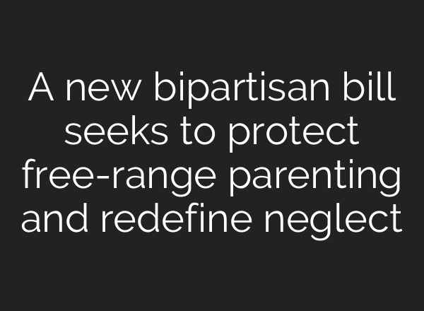 A new bipartisan bill seeks to protect free-range parenting and redefine neglect