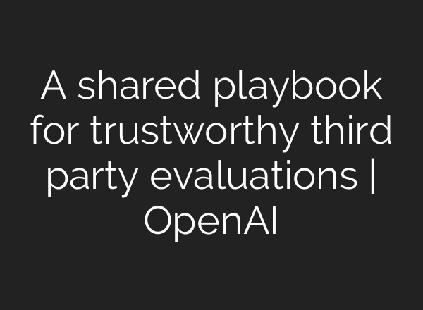 A shared playbook for trustworthy third party evaluations | OpenAI