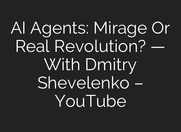 AI Agents: Mirage Or Real Revolution? — With Dmitry Shevelenko – YouTube