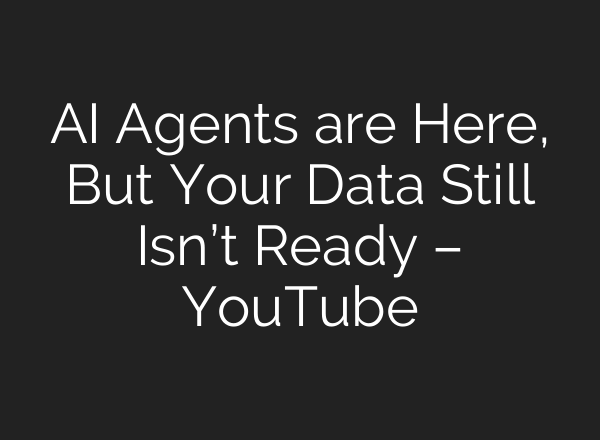 AI Agents are Here, But Your Data Still Isn’t Ready – YouTube