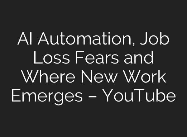 AI Automation, Job Loss Fears and Where New Work Emerges – YouTube